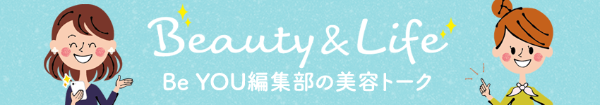 Beauty & Life Be YOU編集部の美容トーク